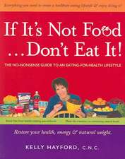 If It's Not Food... Don't Eat It!: The No-Nonsense Guide to an Eating-For-Health Lifestyle