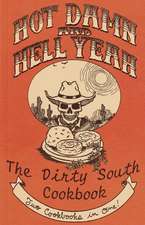 Hot Damn and Hell Yeah: The Dirty South Cookbook