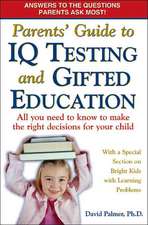 Parents' Guide to IQ Testing and Gifted Education: All You Need to Know to Make the Right Decisions for Your Child