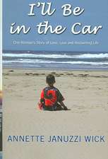 I'll Be in the Car: One Woman's Story of Love, Loss and Reclaiming Life