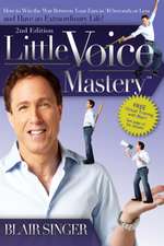 Little Voice Mastery: How to Win the War Between Your Ears in 30 Seconds or Less and Have an Extraordinary Life!