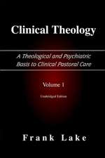 Clinical Theology, a Theological and Psychiatric Basis to Clinical Pastoral Care, Volume 1