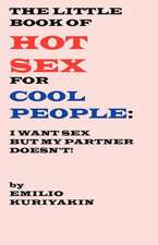 The Little Book of Hot Sex for Cool People: I Want Sex, My Partner Doesn't