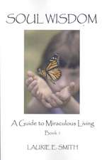 Soul Wisdom: A Guide To Miraculous Living, Book 1