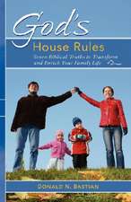 God's House Rules: Seven Biblical Truths to Transform and Enrich Your Family Life