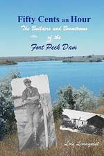 Fifty Cents an Hour: The Builders and Boomtowns of the Fort Peck Dam