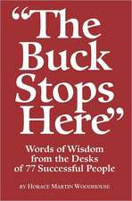 The Buck Stops Here: Words of Wisdom from the Desks of 77 Successful People