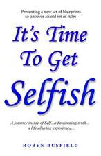 It's Time to Get Selfish: A Journey inside of Self. A Fascinating Truth. A Life Altering Experience.