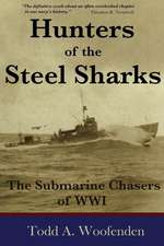 Hunters of the Steel Sharks: The Submarine Chasers of WWI