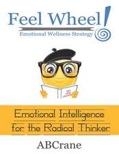 Feel Wheel Emotional Wellness Strategy: Emotional Intelligence for the Radical Thinker