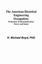 The American Electrical Engineering Occupation: Profession, Professionalization, Power and Status