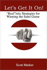 Let's Get It On!: Realistic Strategies for Winning the Sales Game