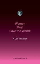 Women Must Save the World! A Call to Action