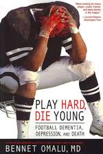 Omalu, B: PLAY HARD DIE YOUNG