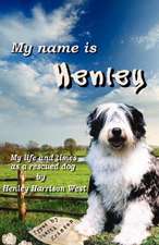 My Name Is Henley: My Life and Times as a Rescued Dog