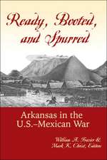 Ready, Booted, and Spurred: Arkansas in the U.S.â??Mexican War