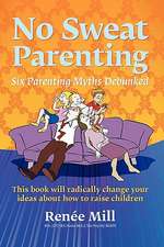 No Sweat Parenting: Six Parenting Myths Debunked