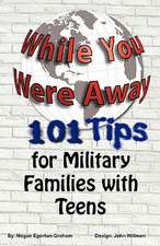 While You Were Away: 101 Tips for Military Families with Teens