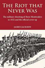 The Riot That Never Was: The Military Shooting of Three Montrealers in 1832 and the Official Cover-Up