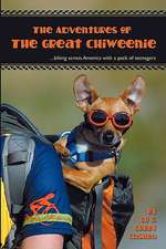 Adventures of the Great Chiweenie: Biking Across America with a Pack of Teenagers