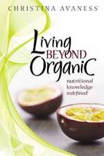 Living Beyond Organic: Nutritional Knowledge Redefined!