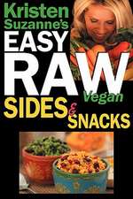 Kristen Suzanne's Easy Raw Vegan Sides & Snacks: Delicious & Easy Raw Food Recipes for Side Dishes, Snacks, Spreads, Dips, Sauces & Breakfast