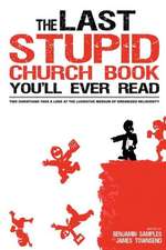 The Last Stupid Church Book You'll Ever Read: Two Christians Take a Look at the Lucrative Medium of Organized Religiosity