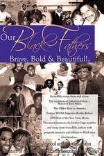 Our Black Fathers: Brave Bold and Beautiful