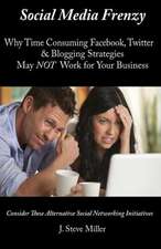 Social Media Frenzy: Why Time-Consuming Facebook, Twitter and Blogging Strategies May Not Work for Your Business.