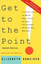 Get to the Point! Painless Advice for Writing Memos, Letters and Emails Your Colleagues and Clients Will Understand, Second Edition