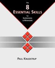 The 8 Essential Skills for Supervisors & Managers: Dramatically Increase Your Speed, Productivity and Efficiency