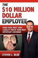 The Ten Million Dollar Employee: Where Your Most Toxic Liablity Meets Your Most Important Customer