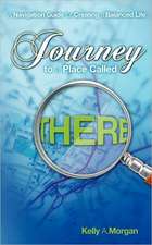 Journey to a Place Called There: A Navigation Guide for Creating a Balanced Life