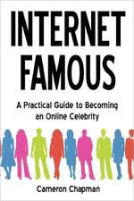 Internet Famous: A Practical Guide to Becoming an Online Celebrity