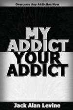 My Addict, Your Addict: Overcome Any Addiction Now