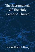 The Sacramentals Of The Holy Catholic Church