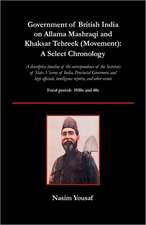 Government of British India on Allama Mashraqi and Khaksar Tehreek (Movement): A Select Chronology; A Descriptive Timeline of the Correspondence of Th