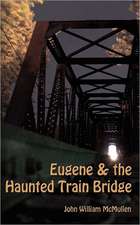 Eugene & the Haunted Train Bridge: The Story of a Simple Man