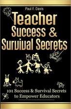 Teacher Success and Survival Secrets: 101 Success and Survival Secrets to Empower Educators