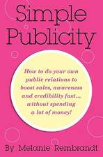 Simple Publicity: How to Do Your Own Public Relations to Boost Sales Awareness and Credibility Fast... Without Spending a Lot of Money