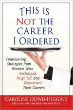 This Is Not the Career I Ordered: Empowering Strategies from Women Who Recharged, Reignited, and Reinvented Their Careers