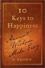 Ten Keys to Happiness: Ancient Wisdom Made Easy