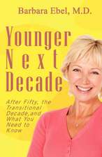 Younger Next Decade: After Fifty, the Transitional Decade, and What You Need to Know