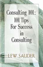 Consulting 101: 101 Tips for Success in Consulting