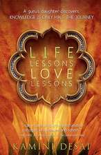 Life Lessons Love Lessons: A Guru's Daughter Discovers Knowledge Is Only Half the Journey