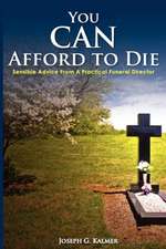 You Can Afford to Die; Sensible Advice from a Practical Funeral Director