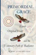 Primordial Grace: Earth, Original Heart, and the Visionary Path of Radiance