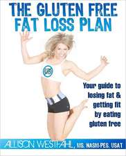 The Gluten Free Fat Loss Plan: Your Guide to Losing Fat & Getting Fit by Eating Gluten Free