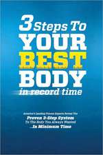 3 Steps to Your Best Body in Record Time: America's Leading Fitness Experts Reveal the Proven 3-Step System to the Body You Always Wanted...in Minimum