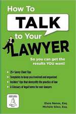 How to Talk to Your Lawyer: So You Can Get the Results You Want